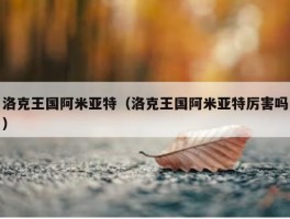 洛克王国阿米亚特（洛克王国阿米亚特厉害吗）