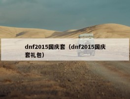 dnf2015国庆套（dnf2015国庆套礼包）