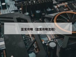 蓝龙攻略（蓝龙攻略流程）