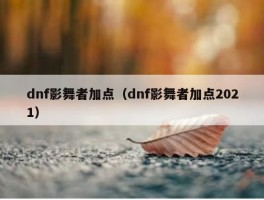 dnf影舞者加点（dnf影舞者加点2021）