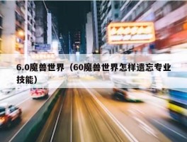 6.0魔兽世界（60魔兽世界怎样遗忘专业技能）