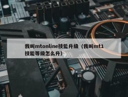 我叫mtonline技能升级（我叫mt1技能等级怎么升）