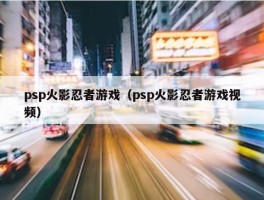 psp火影忍者游戏（psp火影忍者游戏视频）