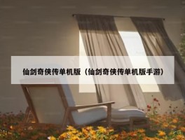 仙剑奇侠传单机版（仙剑奇侠传单机版手游）