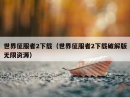 世界征服者2下载（世界征服者2下载破解版无限资源）