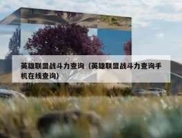 英雄联盟战斗力查询（英雄联盟战斗力查询手机在线查询）