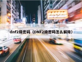 dnf2级密码（DNF2级密码怎么解除）