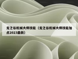 龙之谷机械大师技能（龙之谷机械大师技能加点2023最新）