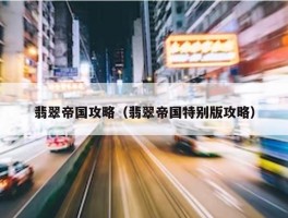 翡翠帝国攻略（翡翠帝国特别版攻略）