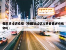 看图猜成语攻略（看图猜成语攻略看我还有机会吗）