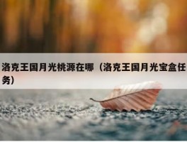 洛克王国月光桃源在哪（洛克王国月光宝盒任务）