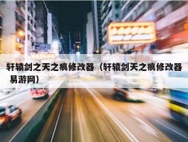 轩辕剑之天之痕修改器（轩辕剑天之痕修改器 易游网）