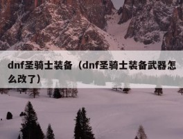 dnf圣骑士装备（dnf圣骑士装备武器怎么改了）