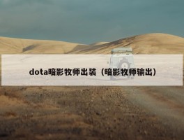 dota暗影牧师出装（暗影牧师输出）