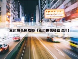 幸运糖果屋攻略（幸运糖果棒给谁用）