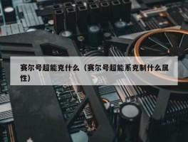 赛尔号超能克什么（赛尔号超能系克制什么属性）