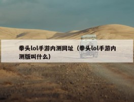 拳头lol手游内测网址（拳头lol手游内测版叫什么）