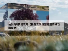 仙剑3问情篇攻略（仙剑三问情篇完整详细攻略图文）