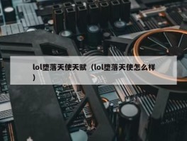 lol堕落天使天赋（lol堕落天使怎么样）