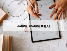 dnf屏蔽（Dnf屏蔽其他人）