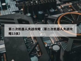 第二次机器人大战攻略（第二次机器人大战攻略13关）