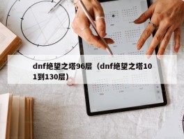 dnf绝望之塔96层（dnf绝望之塔101到130层）