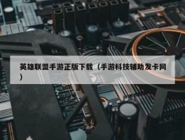 英雄联盟手游正版下载（手游科技辅助发卡网）