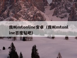 我叫mtonline安卓（我叫mtonline百度贴吧）