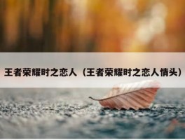 王者荣耀时之恋人（王者荣耀时之恋人情头）