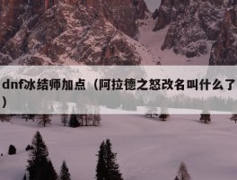 dnf冰结师加点（阿拉德之怒改名叫什么了）