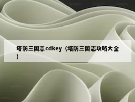 塔防三国志cdkey（塔防三国志攻略大全）