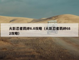 火影忍者羁绊6.0攻略（火影忍者羁绊682攻略）