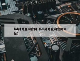 lol封号查询官网（lol封号查询官网网址）