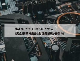 dota6.77c（DOTA677C AI怎么调整电脑的金钱和经验倍数F9）