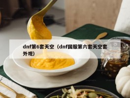 dnf第6套天空（dnf国服第六套天空套外观）