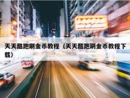 天天酷跑刷金币教程（天天酷跑刷金币教程下载）