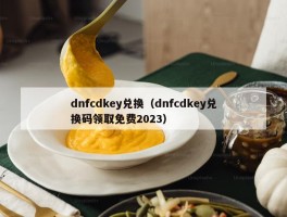 dnfcdkey兑换（dnfcdkey兑换码领取免费2023）