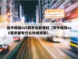 和平精英ss8赛季皮肤爆料（和平精英ss 8赛季都有什么枪械皮肤）