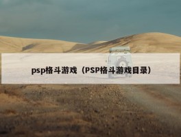 psp格斗游戏（PSP格斗游戏目录）