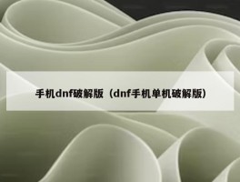 手机dnf破解版（dnf手机单机破解版）