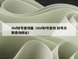 dnf封号查询器（dnf封号查询 封号次数查询网址）