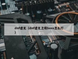 dnf虚无（dnf虚无之境boss怎么打）