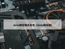 dota娱乐模式命令（dota娱乐版）