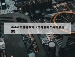 dota2荒神罪攻略（荒神罪哪个英雄最厉害）