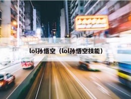 lol孙悟空（lol孙悟空技能）