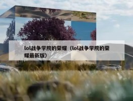 lol战争学院的荣耀（lol战争学院的荣耀最新版）