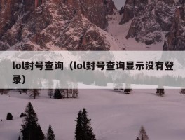 lol封号查询（lol封号查询显示没有登录）