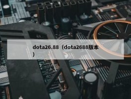 dota26.88（dota2688版本）