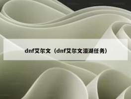 dnf艾尔文（dnf艾尔文泪湖任务）