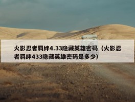 火影忍者羁绊4.33隐藏英雄密码（火影忍者羁绊433隐藏英雄密码是多少）